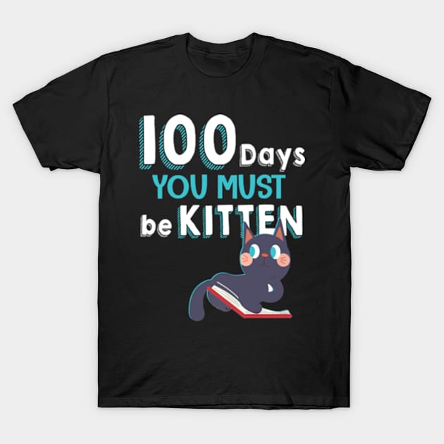 Cute Cat 100 Days You must be kitten 100th Day of School T-Shirt by Madridek Deleosw